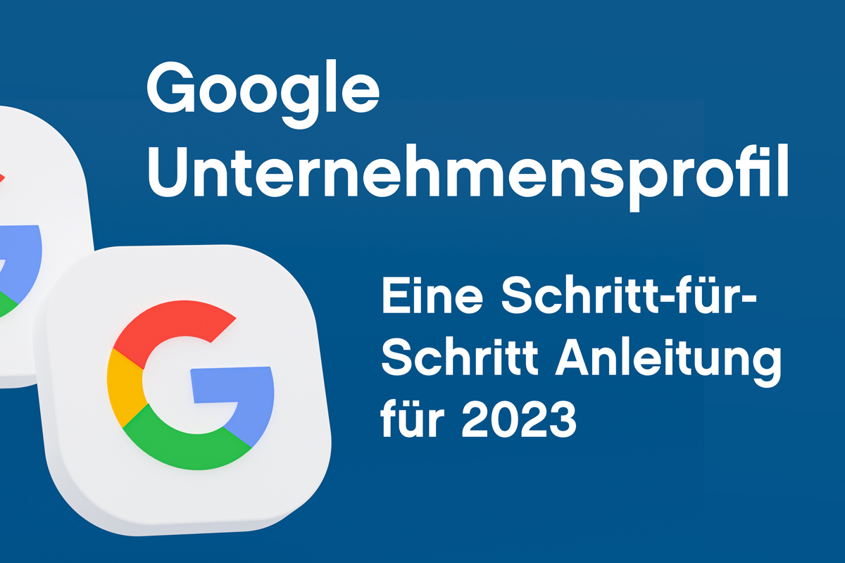 Google Unternehmensprofil - Eine Schritt-für-Schritt-Anleitung für 2023